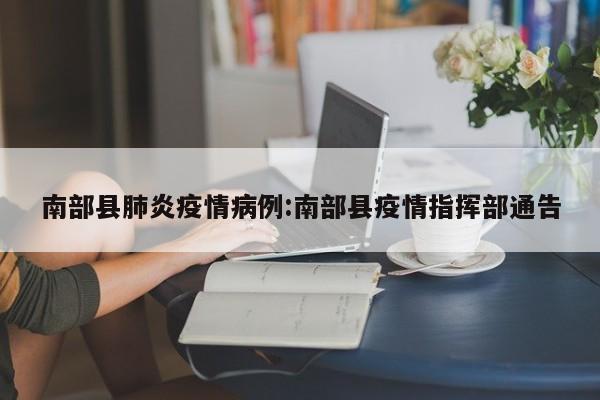 南部县肺炎疫情病例：南部县疫情指挥部通告