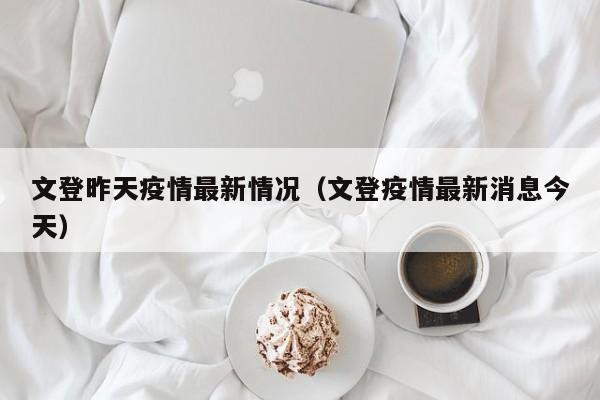 文登昨天疫情最新情况（文登疫情最新消息今天）