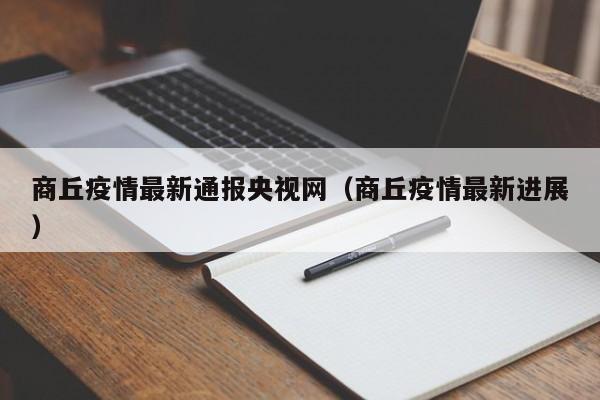 商丘疫情最新通报央视网（商丘疫情最新进展）