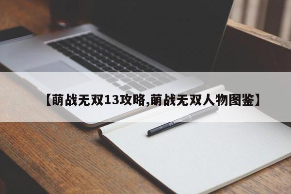 【萌战无双13攻略,萌战无双人物图鉴】