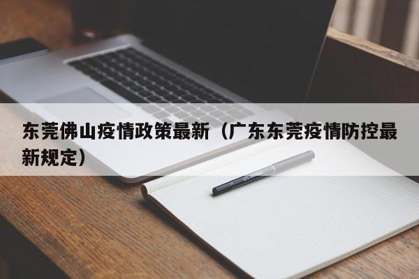东莞佛山疫情政策最新（广东东莞疫情防控最新规定）