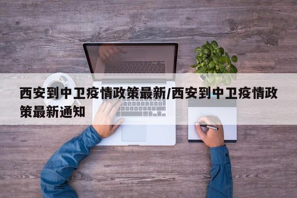 西安到中卫疫情政策最新／西安到中卫疫情政策最新通知