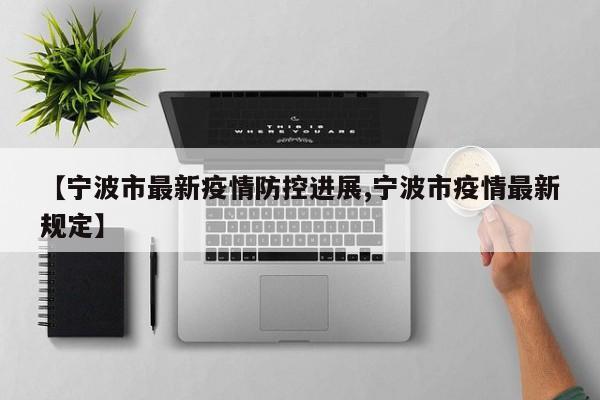 【宁波市最新疫情防控进展,宁波市疫情最新规定】