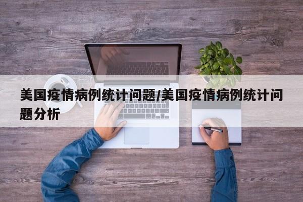 美国疫情病例统计问题／美国疫情病例统计问题分析