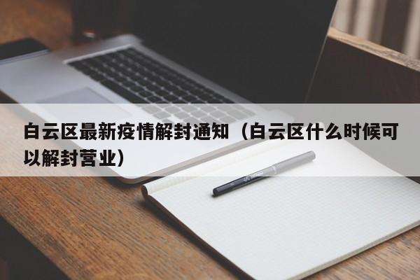 白云区最新疫情解封通知（白云区什么时候可以解封营业）
