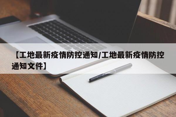 【工地最新疫情防控通知／工地最新疫情防控通知文件】