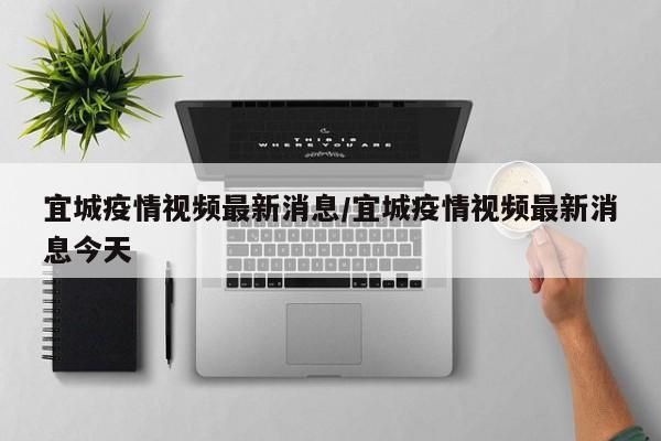 宜城疫情视频最新消息／宜城疫情视频最新消息今天