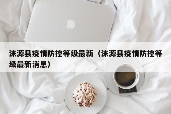 涞源县疫情防控等级最新（涞源县疫情防控等级最新消息）