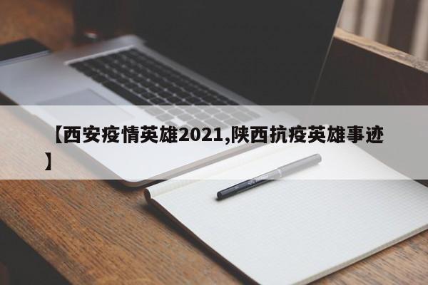 【西安疫情英雄2021,陕西抗疫英雄事迹】
