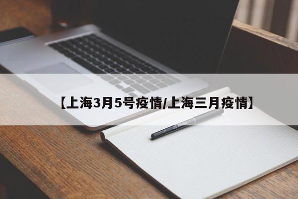 【上海3月5号疫情／上海三月疫情】