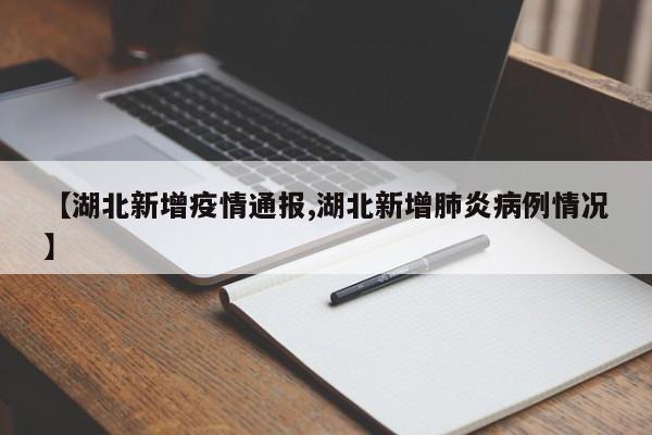 【湖北新增疫情通报,湖北新增肺炎病例情况】