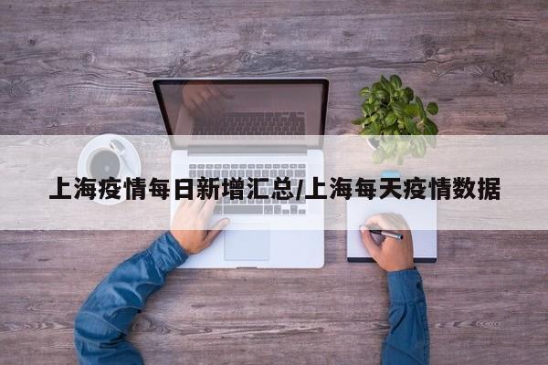 上海疫情每日新增汇总／上海每天疫情数据