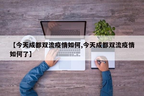 【今天成都双流疫情如何,今天成都双流疫情如何了】