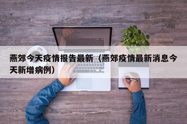 燕郊今天疫情报告最新（燕郊疫情最新消息今天新增病例）