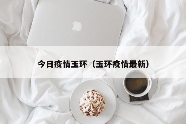 今日疫情玉环（玉环疫情最新）
