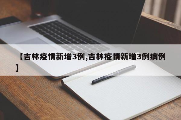 【吉林疫情新增3例,吉林疫情新增3例病例】