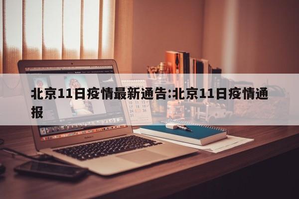 北京11日疫情最新通告：北京11日疫情通报