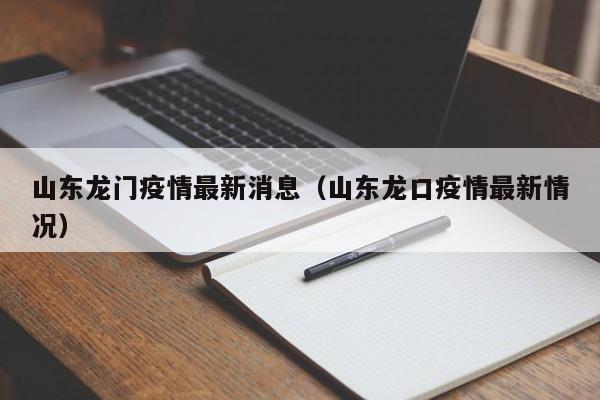 山东龙门疫情最新消息（山东龙口疫情最新情况）
