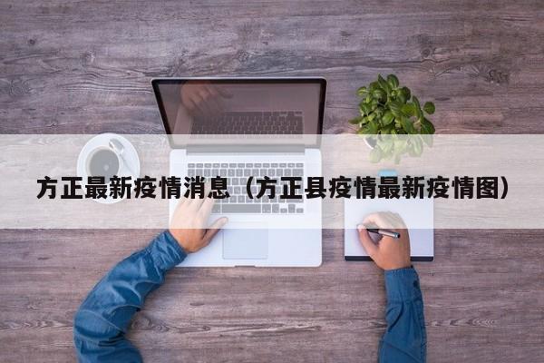 方正最新疫情消息（方正县疫情最新疫情图）