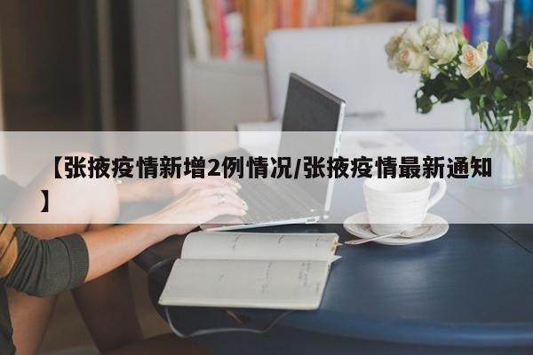 【张掖疫情新增2例情况／张掖疫情最新通知】