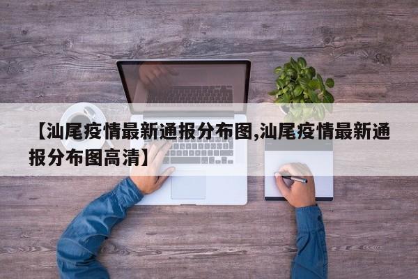 【汕尾疫情最新通报分布图,汕尾疫情最新通报分布图高清】
