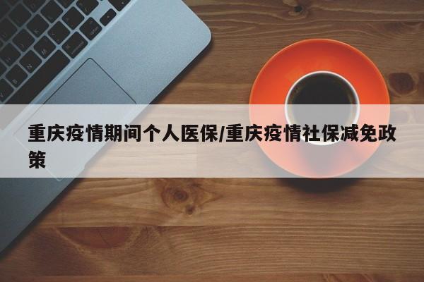 重庆疫情期间个人医保／重庆疫情社保减免政策