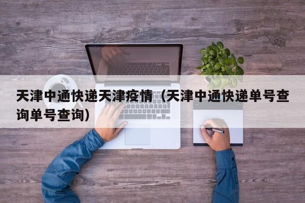 天津中通快递天津疫情（天津中通快递单号查询单号查询）