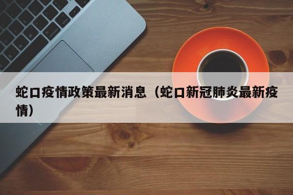 蛇口疫情政策最新消息（蛇口新冠肺炎最新疫情）