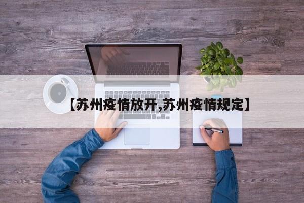 【苏州疫情放开,苏州疫情规定】