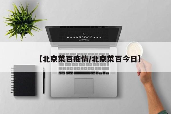 【北京菜百疫情／北京菜百今日】