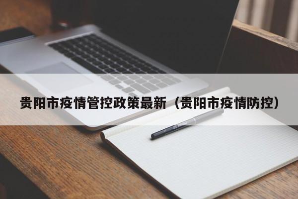 贵阳市疫情管控政策最新（贵阳市疫情防控）