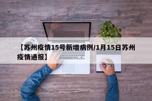 【苏州疫情15号新增病例／1月15日苏州疫情通报】