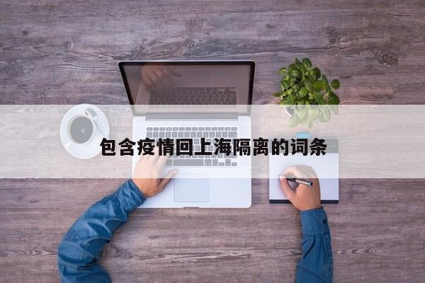 包含疫情回上海隔离的词条
