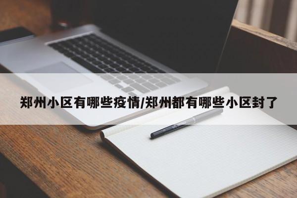 郑州小区有哪些疫情／郑州都有哪些小区封了