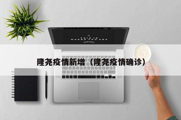 隆尧疫情新增（隆尧疫情确诊）