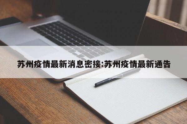 苏州疫情最新消息密接：苏州疫情最新通告