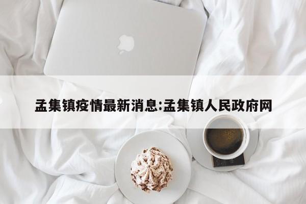 孟集镇疫情最新消息：孟集镇人民政府网