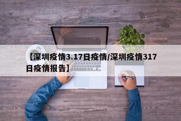 【深圳疫情3.17日疫情／深圳疫情317日疫情报告】
