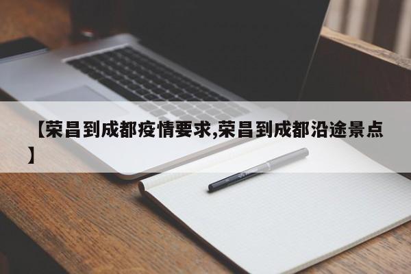 【荣昌到成都疫情要求,荣昌到成都沿途景点】