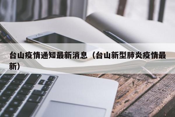 台山疫情通知最新消息（台山新型肺炎疫情最新）