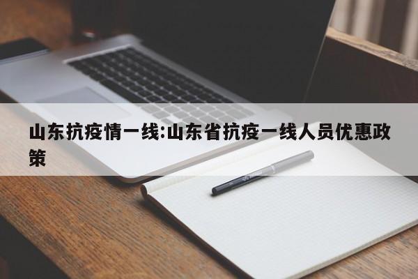 山东抗疫情一线：山东省抗疫一线人员优惠政策