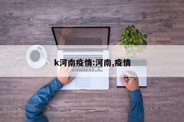 k河南疫情：河南,疫情