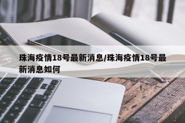 珠海疫情18号最新消息／珠海疫情18号最新消息如何