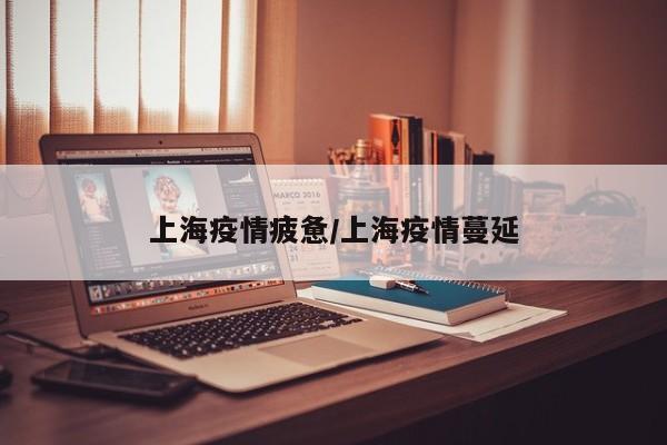 上海疫情疲惫／上海疫情蔓延