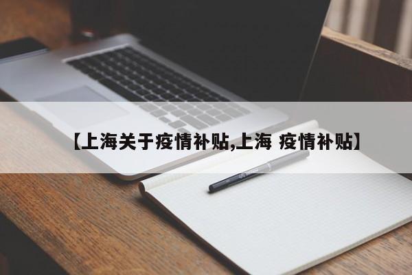 【上海关于疫情补贴,上海 疫情补贴】