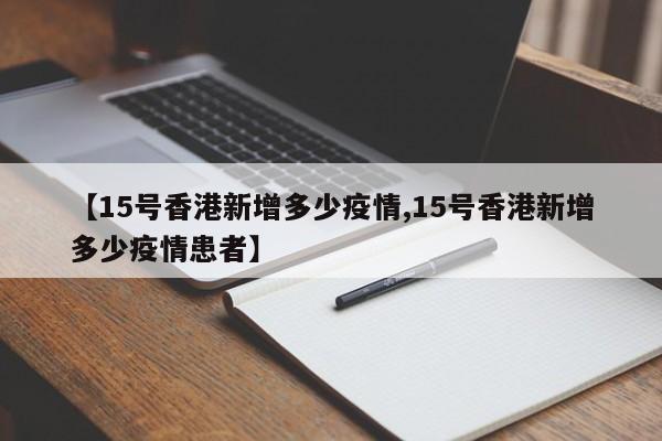 【15号香港新增多少疫情,15号香港新增多少疫情患者】