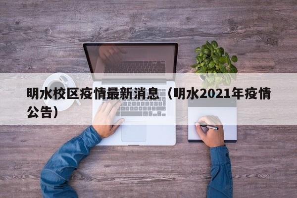 明水校区疫情最新消息（明水2021年疫情公告）