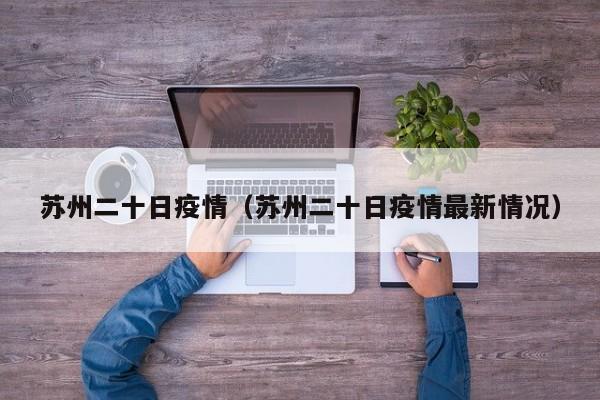 苏州二十日疫情（苏州二十日疫情最新情况）