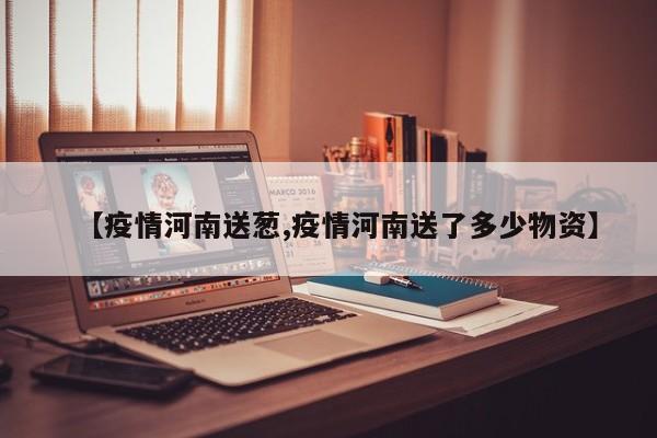 【疫情河南送葱,疫情河南送了多少物资】