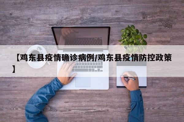 【鸡东县疫情确诊病例／鸡东县疫情防控政策】